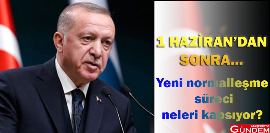 1 HAZİRANDAN SONRA NELER OLACAK? erdoğan 1 haziran açıklaması